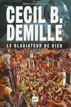 Cecil B. DeMille : le gladiateur de Dieu - Jean-Loup Bourget