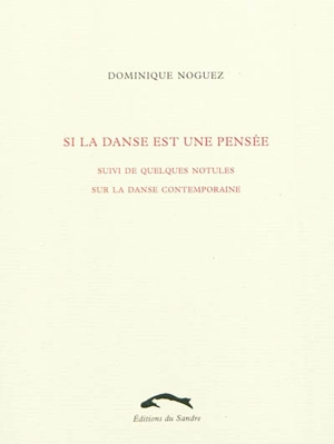 Si la danse est une pensée : suivi de quelques notules sur la danse contemporaine - Dominique Noguez