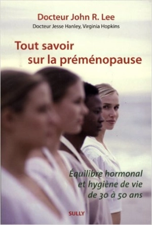 Tout savoir sur la préménopause : équilibre hormonal et hygiène de vie de 30 à 50 ans - John R. Lee