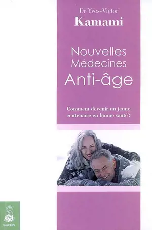 Nouvelles médecines anti-âge : comment devenir un jeune centenaire en bonne santé ? - Yves-Victor Kamami