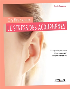 En finir avec le stress des acouphènes ! : un guide pratique pour soulager les acouphènes - Sylvie Sarzaud Aupetit