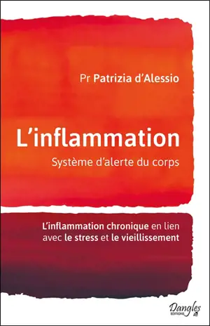 L'inflammation : système d'alerte du corps : l'inflammation chronique en lien avec le stress et le vieillissement - Patrizia D'Alessio