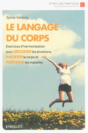 Le langage du corps : exercices d'harmonisation pour décoder les émotions, pacifier le corps et prévenir les maladies - Sylvie Verbois