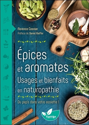 Epices et aromates : usages et bienfaits en naturopathie : du pep's dans votre assiette ! - Florence Cosnier