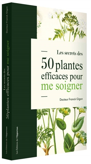 Les secrets des 50 plantes efficaces pour me soigner - Franck Gigon