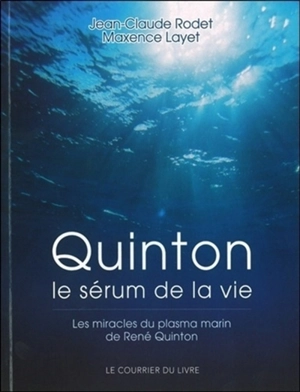 Quinton, le sérum de la vie : les miracles du plasma marin de René Quinton - Jean-Claude Rodet