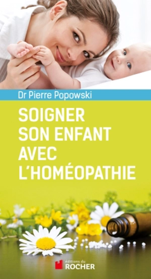 Soigner son enfant avec l'homéopathie : questions de parents au pédiatre homéopathe - Pierre Popowski