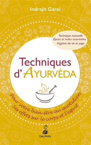 Techniques d'Ayurveda pour votre bien-être quotidien : ses effets sur le corps et l'esprit : technique manuelle, épices et huiles essentielles, hygiène de vie et yoga - Indrajit Garai