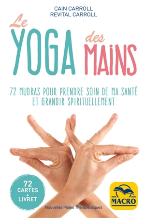 Le yoga des mains : 72 mudras pour prendre soin de ma santé et grandir spirituellement - Cain Carroll