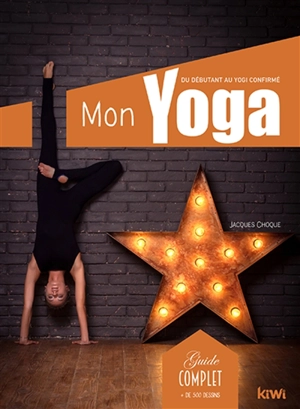 Mon yoga : du débutant au yogi confirmé : guide complet - Jacques Choque