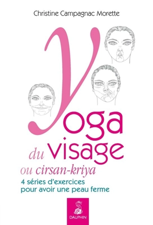 Yoga du visage ou cirsan-kriya : exercices pratiques & massages et entretiens quotidiens - Christine Campagnac-Morette