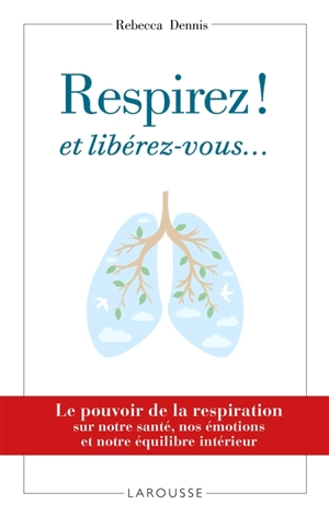 Respirez ! Et libérez-vous... : le pouvoir de la respiration sur notre santé, nos émotions et notre équilibre intérieur - Rebecca Dennis