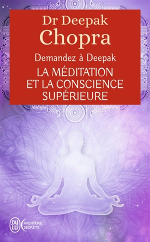 Demandez à Deepak. La méditation et la conscience supérieure - Deepak Chopra