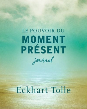 Le pouvoir du moment présent : Journal - Eckhart Tolle
