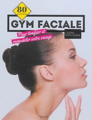 Gym faciale : 80 exercices pour tonifier et remodeler votre visage - Leena Kiviluoma