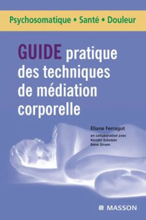 Guide pratique des techniques de médiation corporelle : du projet thérapeutique à la mise en oeuvre - Eliane Ferragut