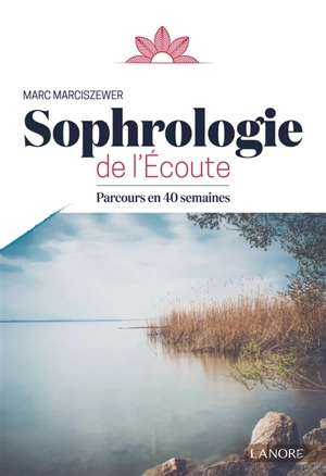 Sophrologie de l'écoute : parcours en 40 semaines - Marc Marciszewer