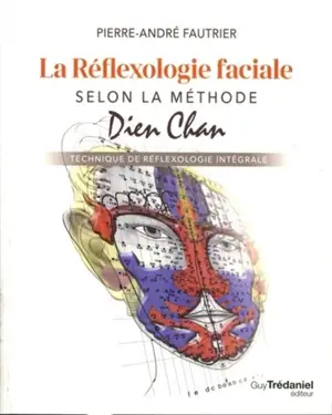 La réflexologie faciale selon la méthode Dien Chan : technique de réflexologie intégrale - Pierre-André Fautrier