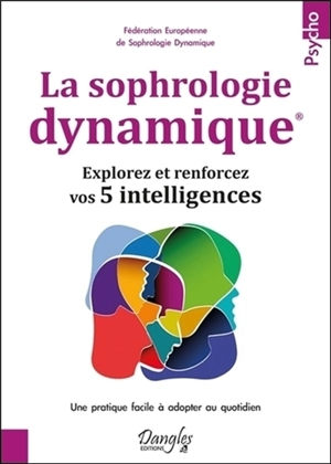 La sophrologie dynamique : explorez et renforcez vos 5 intelligences : une pratique facile à adopter au quotidien - Fédération européenne de sophrologie dynamique