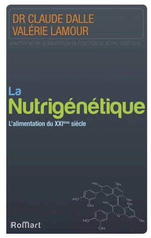 La nutrigénétique : l'alimentation du XXIe siècle : adapter notre alimentation en fonction de notre génétique - Claude Dalle