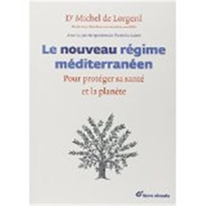 Le nouveau régime méditerranéen : pour protéger sa santé et la planète - Michel de Lorgeril