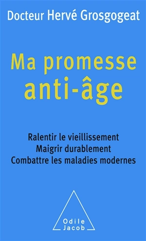 Ma promesse anti-âge : ralentir le vieillissement, maigrir durablement, combattre les maladies modernes - Hervé Grosgogeat