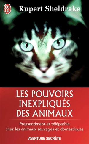 Les pouvoirs inexpliqués des animaux : pressentiment et télépathie chez les animaux sauvages et domestiques - Rupert Sheldrake