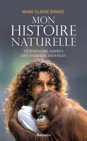 Mon histoire naturelle : vétérinaire auprès des animaux sauvages - Marie-Claude Bomsel