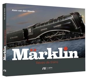 Märklin, rêves de trains - Alain Van den Abeele