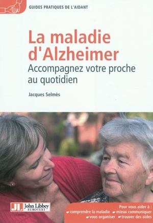 La maladie d'Alzheimer : accompagnez votre proche au quotidien - Jacques Selmès