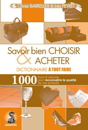Savoir bien choisir & acheter : dictionnaire à tout faire : 1.000 trucs & astuces pour reconnaître la qualité de vos produits - Olivier Barrellier