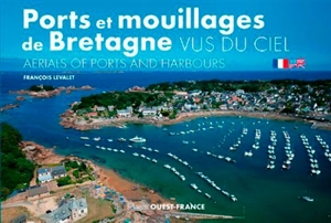 Ports et mouillages de Bretagne vus du ciel. Aerials of ports and harbours - François Levalet