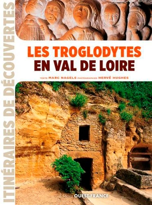 Les troglodytes en Val de Loire - Marc Nagels