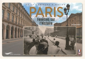 Paris : fenêtres sur l'histoire : de la Commune à mai 68. Paris : a frame for history - Julien Knez