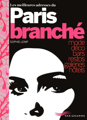 Les meilleures adresses du Paris branché : mode, déco, bars, restos, galeries, hôtels - Sophie Lemp