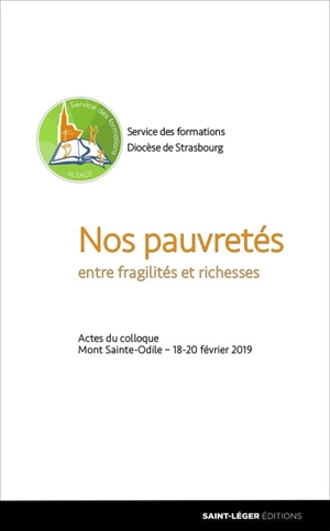 Nos pauvretés entre fragilités et richesses : actes du colloque, mont Sainte-Odile, 18 au 20 février 2019