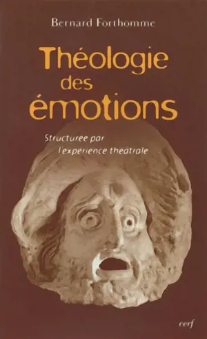 Théologie des émotions : structurée par l'expérience théâtrale - Bernard Forthomme