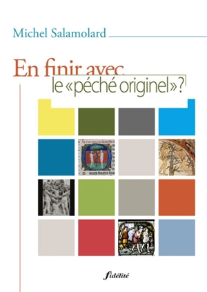 En finir avec le péché originel ? : exploration théologique et pastorale - Michel Salamolard