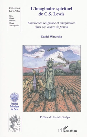 L'imaginaire spirituel de C.S. Lewis : expérience religieuse et imagination dans son oeuvre de fiction - Daniel Warzecha