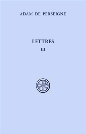 Lettres. Vol. 3. Lettres XXXIII-LXVI - Adam de Perseigne