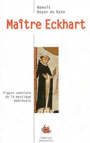 Maître Eckhart : figure centrale de la mystique médiévale - Benoît Beyer de Ryke