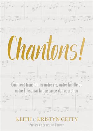 CHANTONS! - COMMENT TRANSFORMER NOTRE VIE, NOTRE FAMILLE ET NOTRE EGLISE PAR LA PUISSANCE DE L ADORA - GETTY