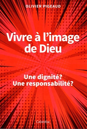 Vivre à l'image de Dieu : une dignité ? : une responsabilité ? - Olivier Pigeaud