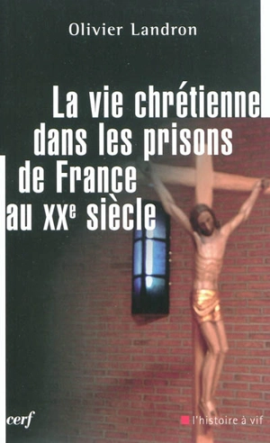 La vie chrétienne dans les prisons de France au XXe siècle - Olivier Landron