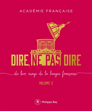 Dire, ne pas dire : du bon usage de la langue française. Vol. 2 - Académie française