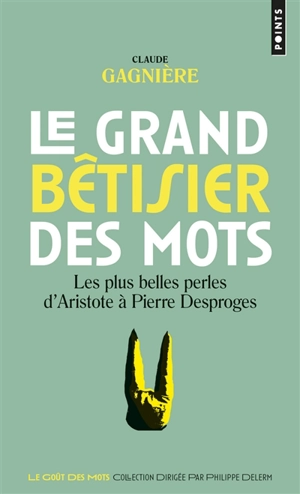 Le grand bêtisier des mots : les plus belles perles d'Aristote à Pierre Desproges - Claude Gagnière