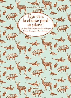 Qui va à la chasse perd sa place ! : les mots de la chasse dans notre langue : expressions, proverbes, citations - Marie Deveaux