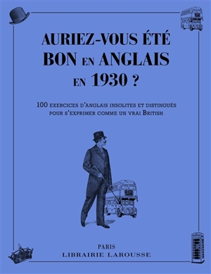 Auriez-vous été bon en anglais en 1930 ? : 100 exercices d'anglais insolites et distingués pour s'exprimer comme un vrai British - Annie Sussel