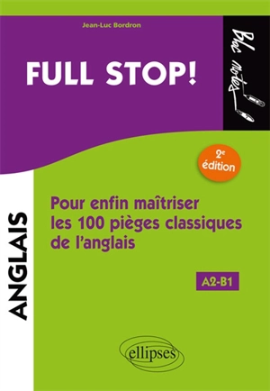 Full stop ! : pour enfin maîtriser les 100 pièges classiques de l'anglais : A2-B1 - Jean-Luc Bordron