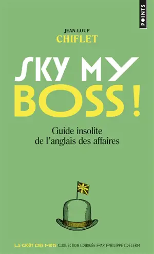 Sky my boss ! : guide insolite de l'anglais des affaires - Jean-Loup Chiflet